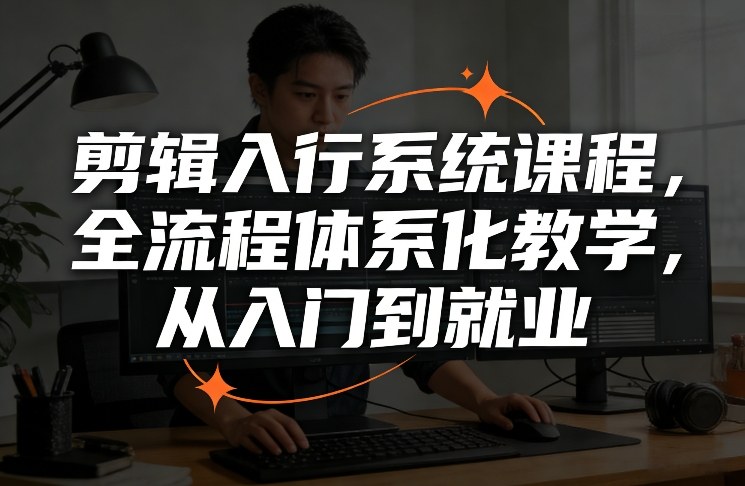 剪辑入行系统课程，全流程体系化教学，从入门到就业-huitchan网创