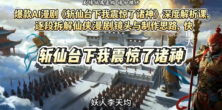 爆款AI漫剧《斩仙台下我震惊了诸神》深度解析课，逐段拆解仙侠漫剧镜头与制作思路，快速复刻爆款创作模式-huitchan网创