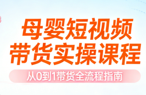 母婴短视频带货实操课程-huitchan网创
