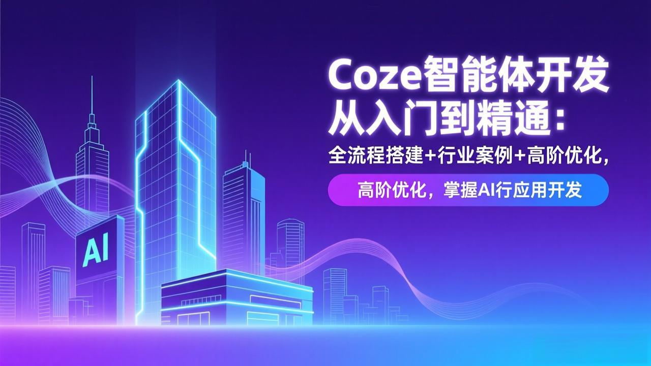 Coze智能体开发从入门到精通：全流程搭建+行业案例+高阶优化，掌握AI应用开发-huitchan网创