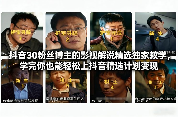抖音30粉丝博主的影视解说精选独家教学，学完你也能轻松上抖音精选计划变现-huitchan网创