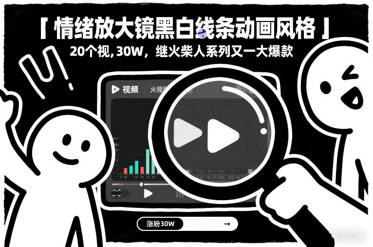 情绪放大镜黑白线条动画风格，20个视频，涨粉30W，继火柴人系列又一大爆款-huitchan网创