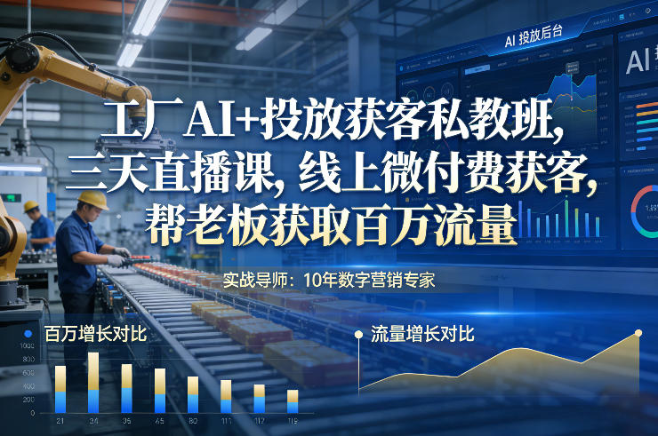 工厂AI+投放获客私教班，三天直播课，线上微付费获客，帮老板获取百万流量-huitchan网创