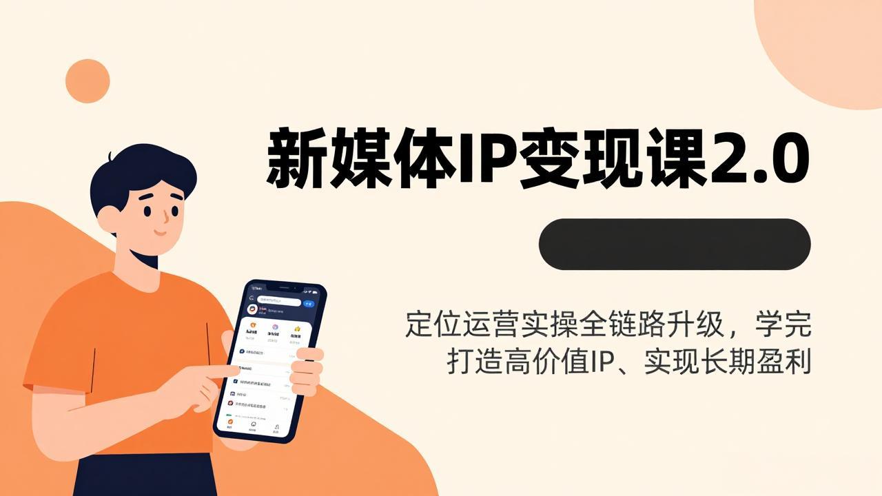 新媒体IP变现课2.0，定位运营实操全链路升级，学完打造高价值IP、实现长期盈利-huitchan网创