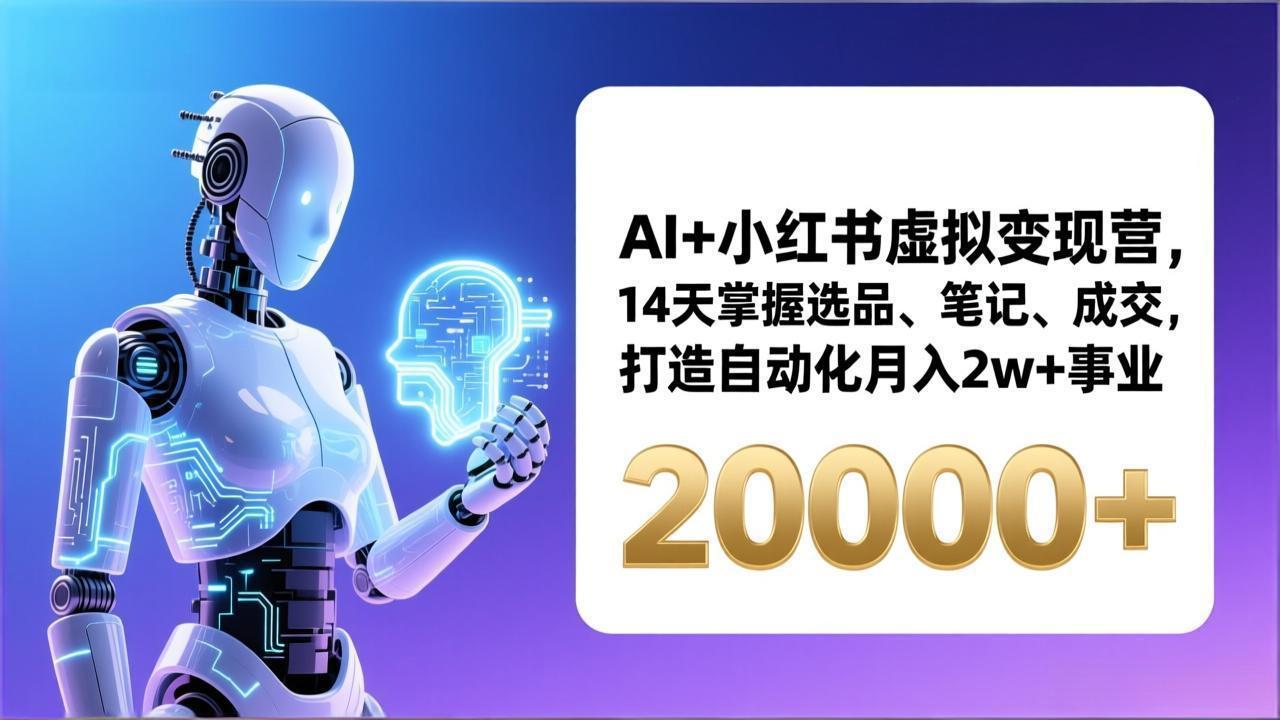 AI+小红书虚拟变现营，14天掌握选品、笔记、成交，打造自动化月入2w+事业(更新-huitchan网创