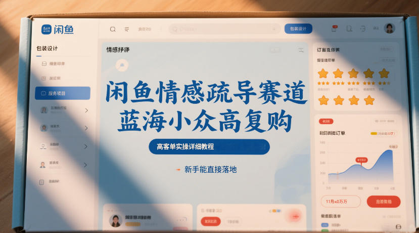 闲鱼情感疏导赛道，蓝海小众高复购，高客单实操详细教程，新手能直接落地-huitchan网创