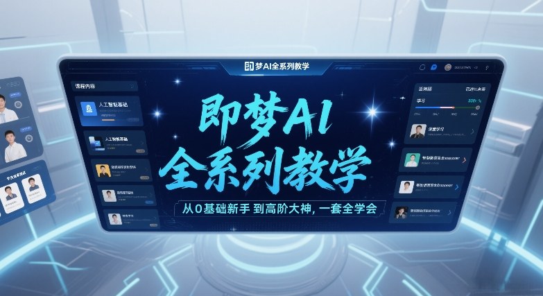 即梦AI全系列教学，从0基础新手到高阶大神，一套全学会-huitchan网创