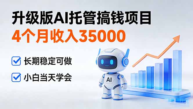 4个月收入35000＋，升级版Ai托管搞钱项目，长期稳定可做 小白当天学会-huitchan网创