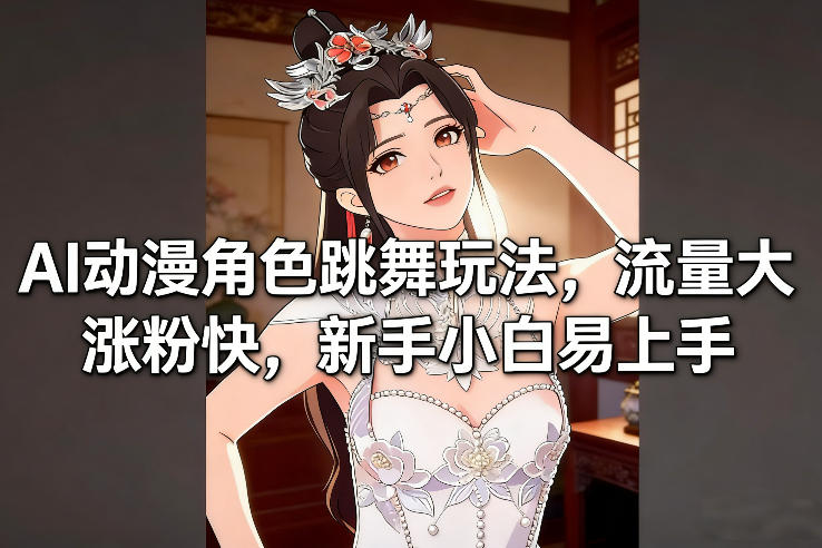 AI动漫角色跳舞玩法，流量大涨粉快，新手小白易上手-huitchan网创