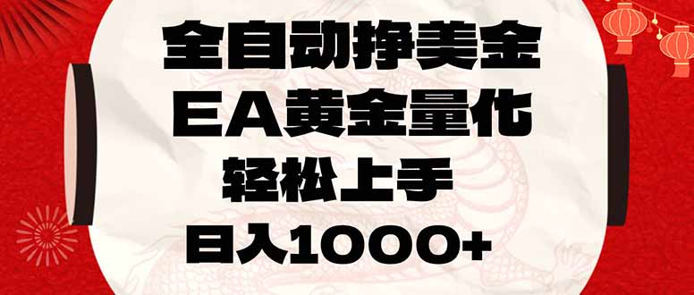 全自动挣美金，EA黄金量化，小白轻松入手，日入1000+-huitchan网创