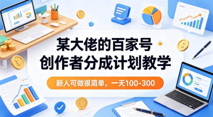 某大佬的百家号创作者分成计划教学，新人可做很简单，一天100-300+-huitchan网创