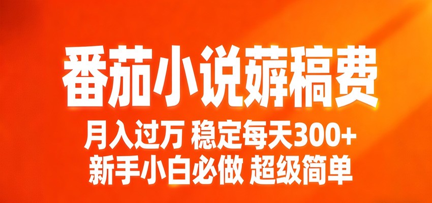 番茄小说赚稿费稳定300+每天，实操落地两年，新手小白必做，超级简单！-huitchan网创