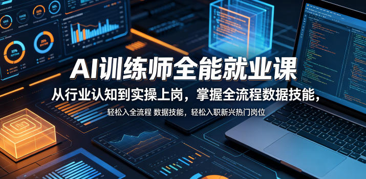 AI训练师全能就业课，从行业认知到实操上岗，掌握全流程数据技能，轻松入职新兴热门岗位-huitchan网创