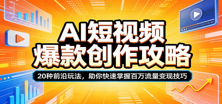 AI短视频爆款创作攻略：20种前沿玩法，助你快速掌握百万流量变现技巧-huitchan网创