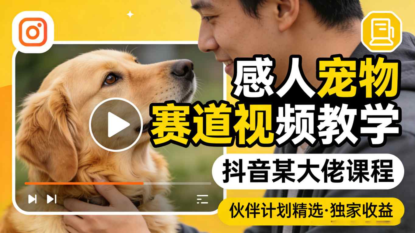 感人宠物赛道视频教学，抖音某大佬课程，可做伙伴计划精选独家收益-huitchan网创