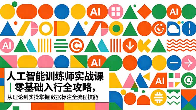 AI人工智能 训练师实战课｜零基础入行全攻略，从理论到实操掌握数据标注全流程技能-huitchan网创