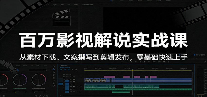 百万影视解说实战课：从素材下载、文案撰写到剪辑发布，零基础快速上手-huitchan网创