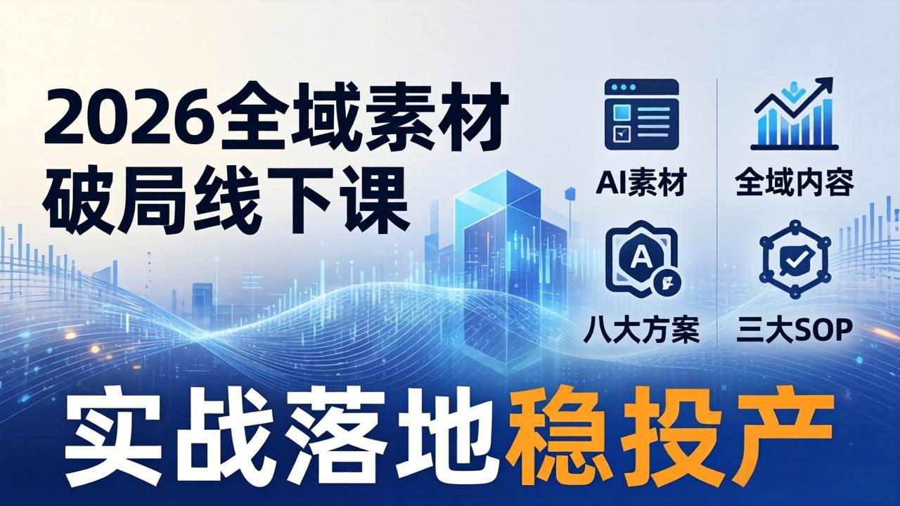 2026全域素材破局线下课：AI素材+全域内容+八大方案+三大SOP，实战落地稳投产-huitchan网创