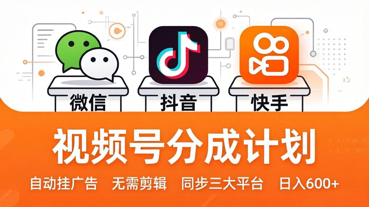 视频号分成计划：发视频自动挂广告，无需剪辑同步三大平台，单号轻松日入600+-huitchan网创