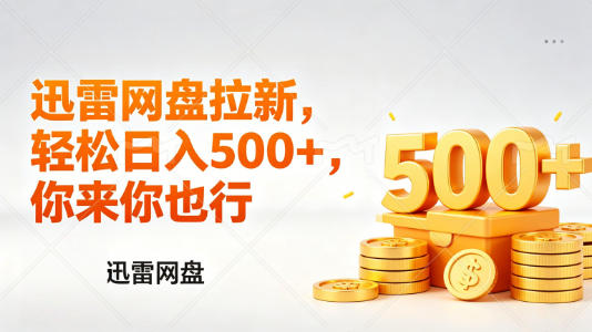 迅雷网盘锐评拉新，轻松日入几张，小白副业首选-huitchan网创