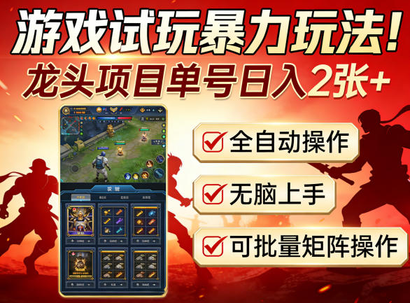 游戏试玩暴力玩法！龙头项目单号日入200+，全自动操作无脑上手，可批量矩阵操作【揭秘】-huitchan网创