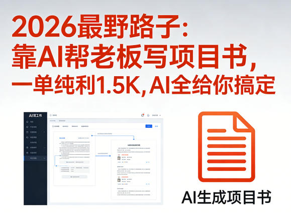 2026最野路子：靠AI帮老板写项目书，一单纯利1.5K，AI全给你搞定-huitchan网创