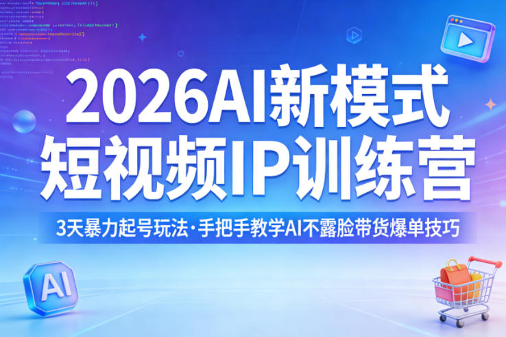 2026AI新模式短视频IP训练营，3天暴力起号玩法，手把手教学AI不露脸带货爆单技巧(更新)-huitchan网创
