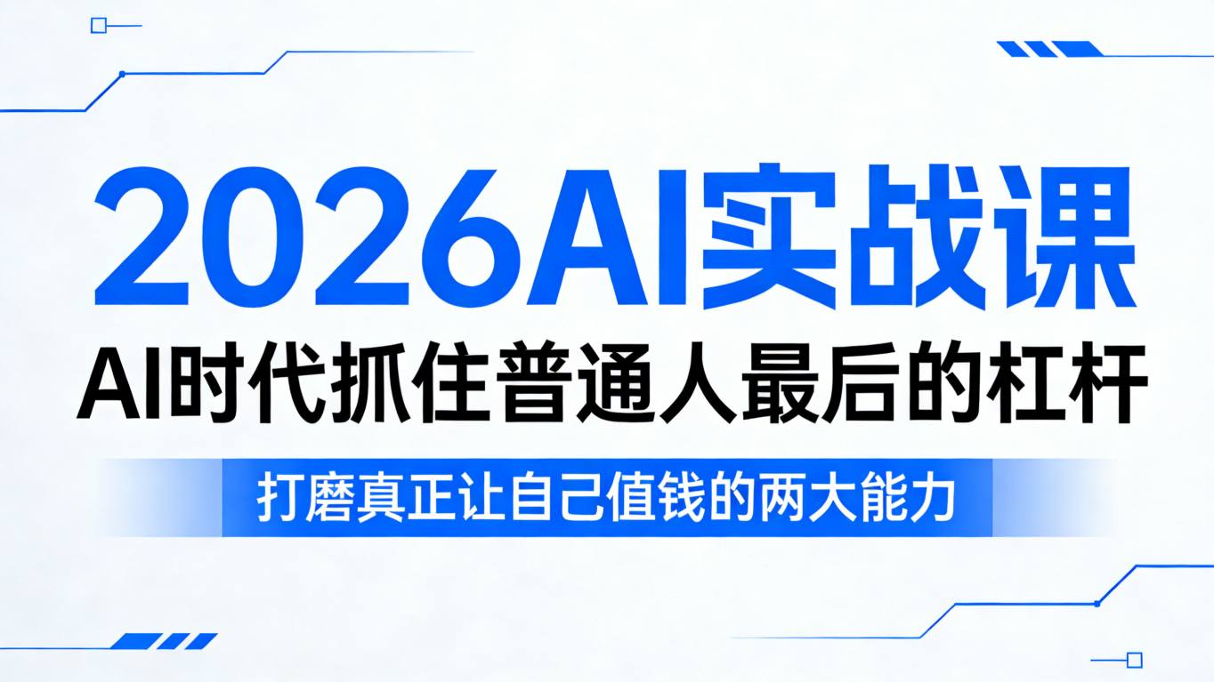 2026AI实战课，AI时代抓住普通人最后的杠杆，打磨真正让自己值钱的两大能力-huitchan网创