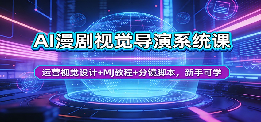 AI漫剧视觉导演系统课：运营视觉设计+MJ教程+分镜脚本，新手可学-huitchan网创