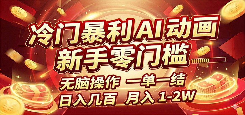冷门暴利 AI 动画项目，新手无脑操作，一单一结，月入1-2W【附接单资源】-huitchan网创