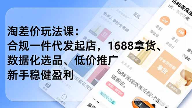 淘差价玩法课：合规一件代发起店，1688拿货、数据化选品、低价推广，新手稳健盈利(更新4月-huitchan网创