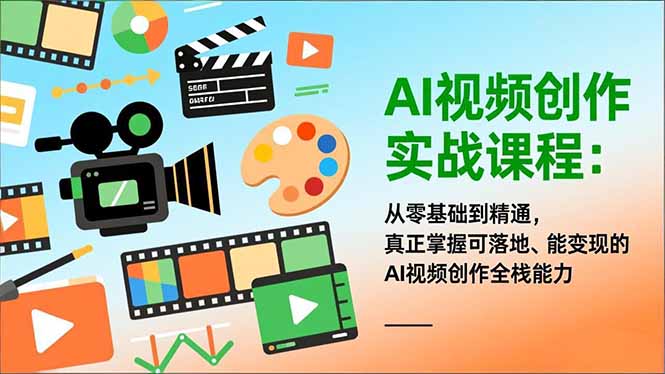 AI视频创作实战课程：从零基础到精通，真正掌握可落地、能变现的AI视频创作全栈能力-huitchan网创