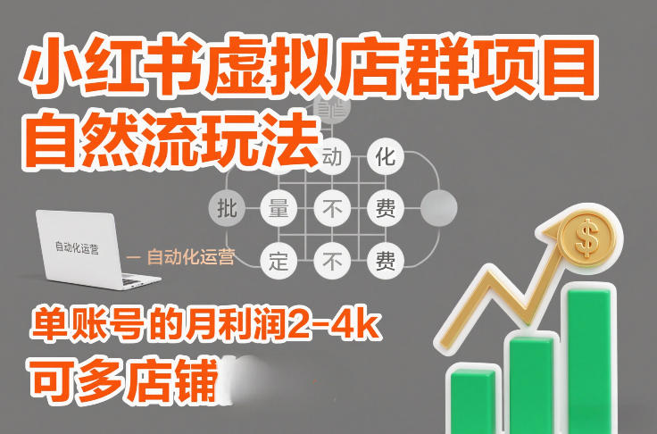 小红书虚拟店群项目，自然流玩法，批量自动化，稳定不费号，单账号的月利润2-4k，可多店矩阵-huitchan网创