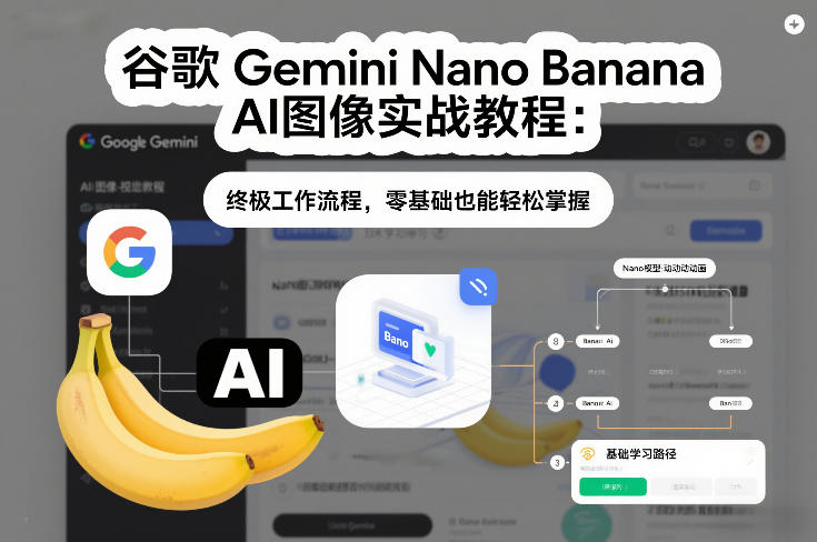 谷歌Gemini Nano Banana AI图像实战教程：终极工作流程，零基础也能轻松掌握-huitchan网创