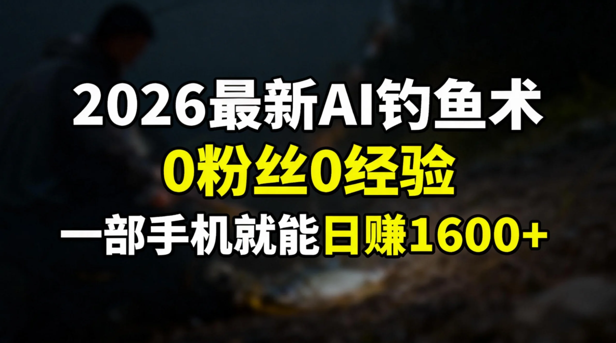 2026最新AI钓鱼术:0粉丝0经验，一部手机就能开启赚钱模式-huitchan网创