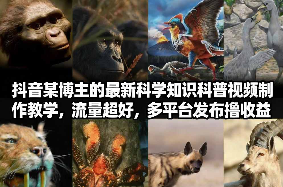 抖音60W粉丝博主最新科学知识科普视频制作教学，流量超好，多平台发布撸收益-huitchan网创