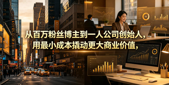 从百万粉丝博主到一人公司创始人，用最小成本撬动更大商业价值-huitchan网创