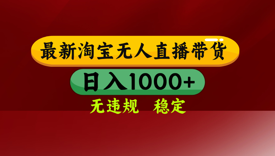 【最新】淘宝无人直播，独家技术，日入2K+，无违规无封号，可矩阵，长期稳定-huitchan网创