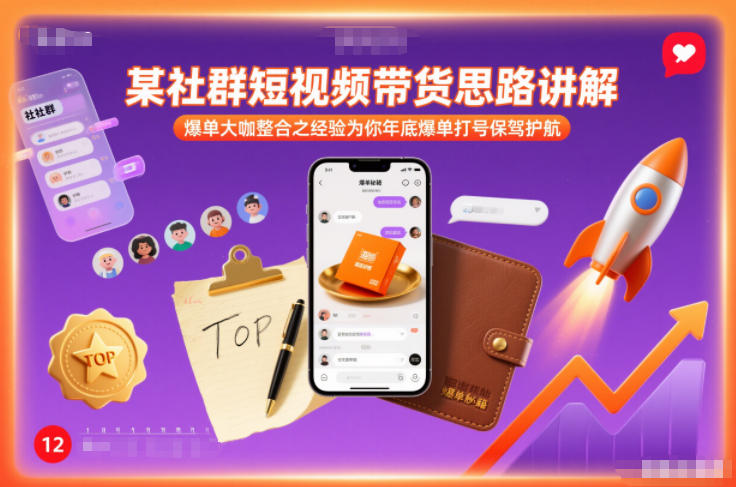 某社群短视频带货思路讲解，爆单大咖整合之经验为你年底爆单打号保驾护航-huitchan网创