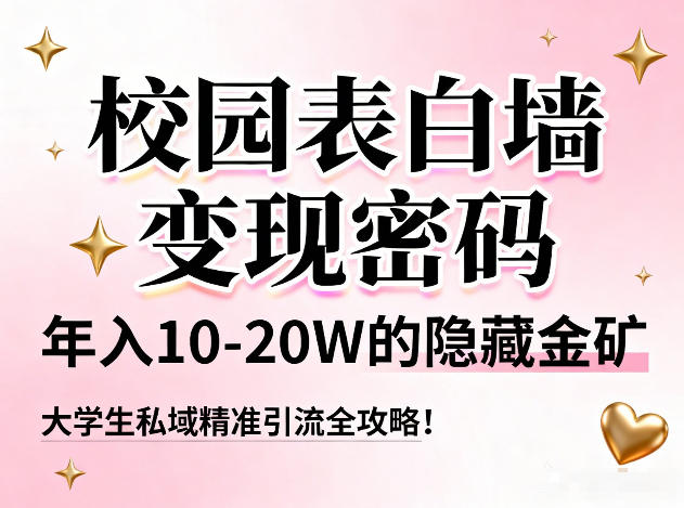 校园表白墙变现密码，年入10-20W的隐藏金矿，大学生私域精准引流全攻略！-huitchan网创