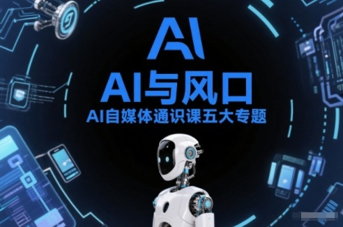 AI自媒体通识课五大专题，AI基础操作篇+AI生活娱乐篇+AI职场提效篇+AI自媒体实操篇+账号创作工具篇-huitchan网创
