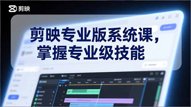 剪映专业版系统课，基础操作、高级技巧、电影调色、特效制作、AI应用/等等，掌握专业级技能-huitchan网创
