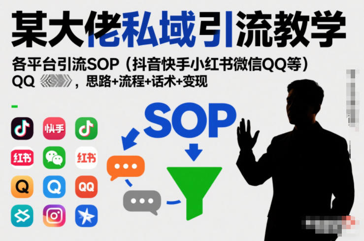 某大佬私域引流教学，各平台引流SOP(抖音快手小红书微信QQ等)，思路+流程+话术+变现-huitchan网创