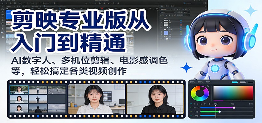 剪映专业版从入门到精通：AI数字人、多机位剪辑、电影感调色等，轻松搞定各类视频创作-huitchan网创
