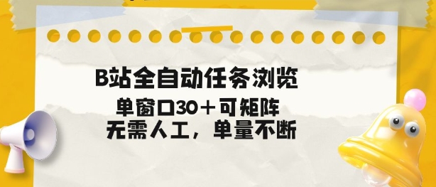 B站全自动任务浏览，单窗口30+可矩阵操作，无需人工单量不断【揭秘】-huitchan网创