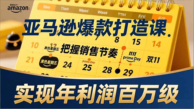 亚马逊爆款打造课，大促节点、全年规划、淡旺季打法，把握销售节奏，实现年利润百万级-huitchan网创