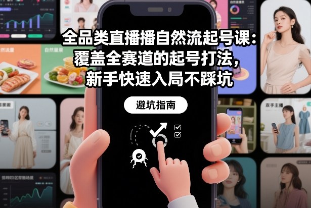 全品类直播自然流起号课：覆盖全赛道的起号打法，新手快速入局不踩坑-huitchan网创