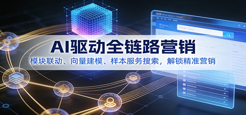 AI驱动全链路营销，模块联动、向量建模、样本服务搜索，解锁精准营销-huitchan网创