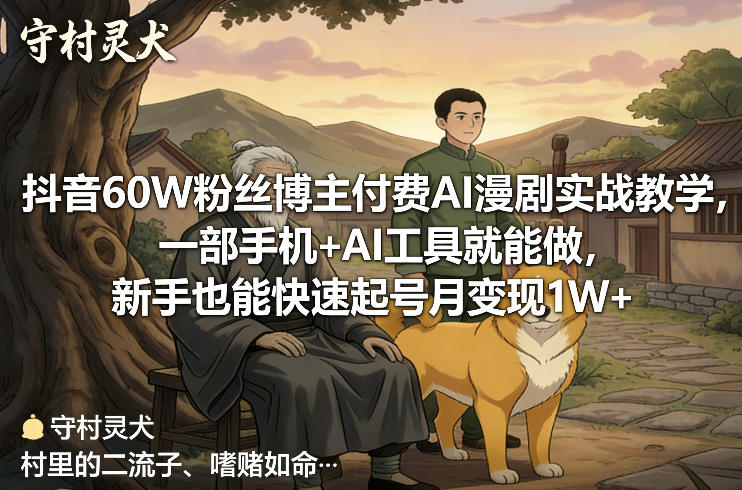 抖音60W粉丝博主付费AI漫剧实战教学，一部手机+AI工具就能做，新手也能快速起号月变现1W+-huitchan网创
