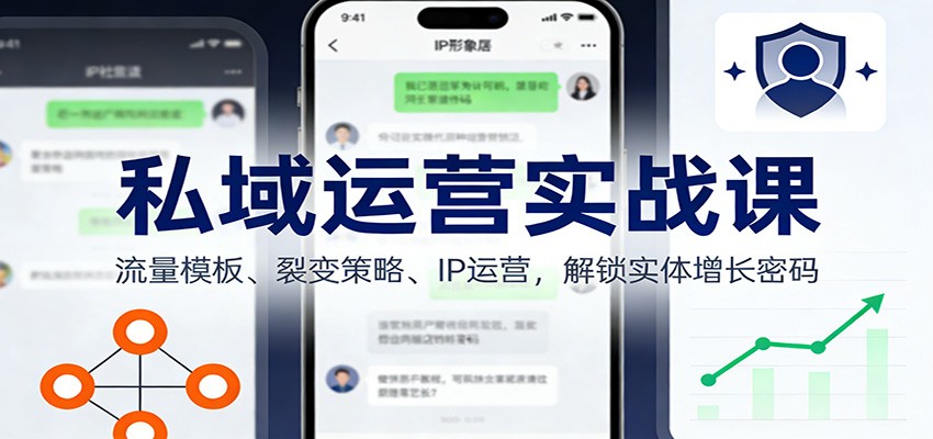 私域运营实战课：流量模板、裂变策略、 IP运营，解锁实体增长密码-huitchan网创